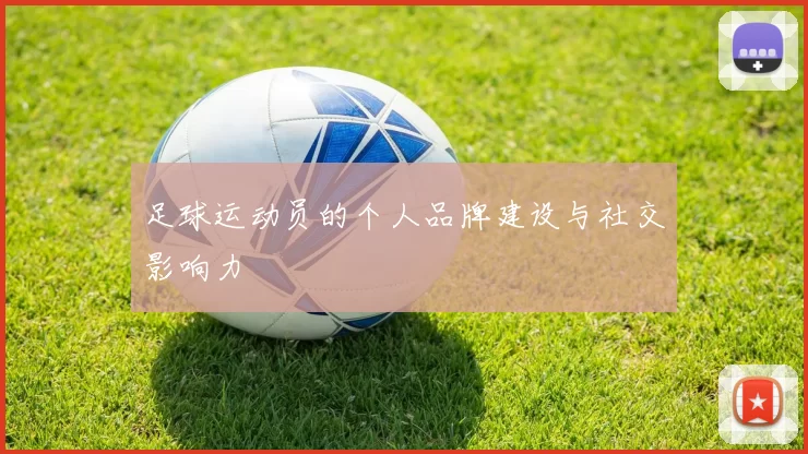 足球运动员的个人品牌建设与社交影响力