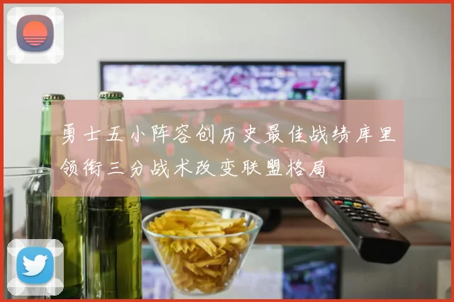勇士五小阵容创历史最佳战绩库里领衔三分战术改变联盟格局