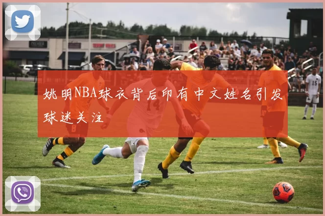 姚明NBA球衣背后印有中文姓名引发球迷关注