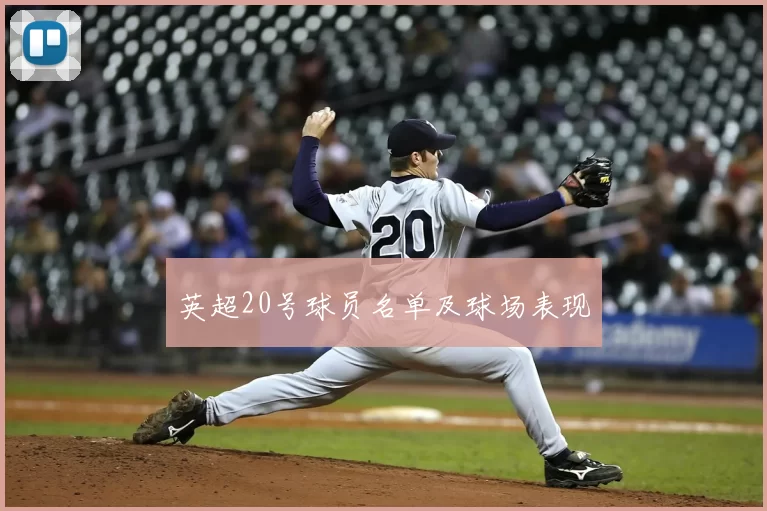 英超20号球员名单及球场表现