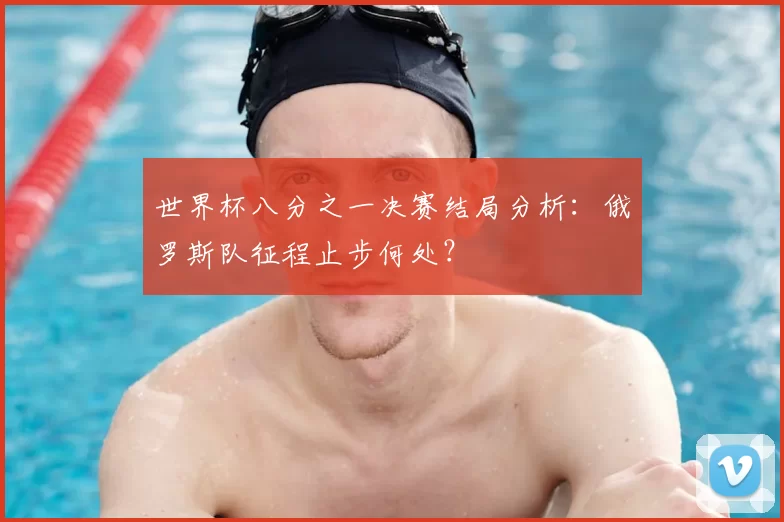 世界杯八分之一决赛结局分析：俄罗斯队征程止步何处？