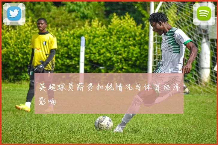 英超球员薪资扣税情况与体育经济影响