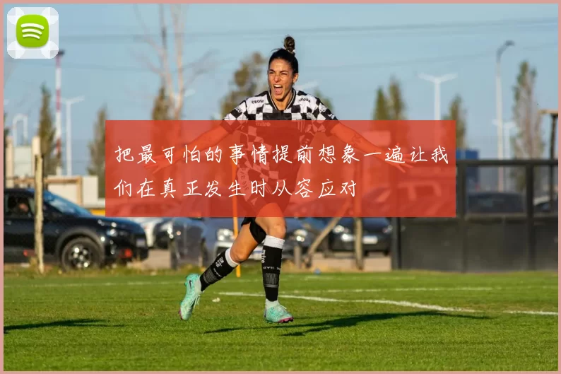 把最可怕的事情提前想象一遍让我们在真正发生时从容应对