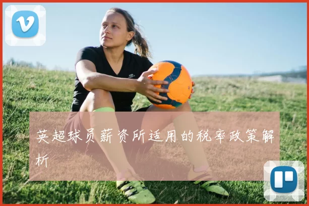英超球员薪资所适用的税率政策解析