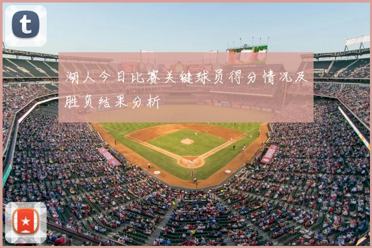 湖人今日比赛关键球员得分情况及胜负结果分析