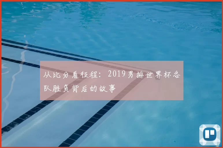 从比分看征程:2019男排世界杯各队胜负背后的故事