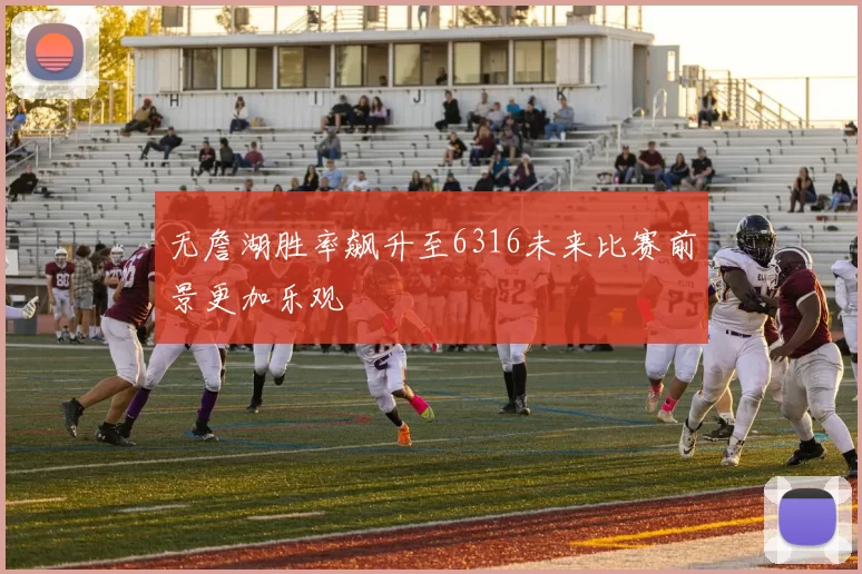 无詹湖胜率飙升至6316未来比赛前景更加乐观