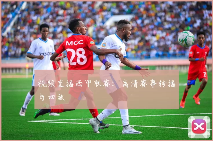 视频直播西甲联赛:高清赛事转播与回放
