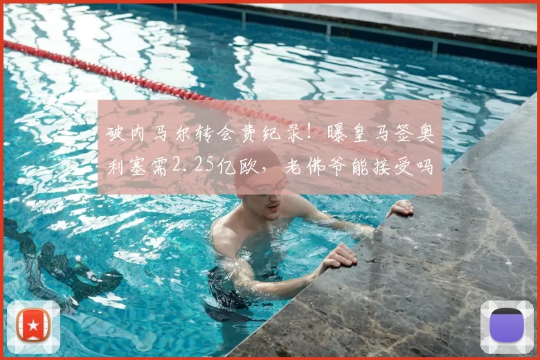 破内马尔转会费纪录!曝皇马签奥利塞需2.25亿欧,老佛爷能接受吗