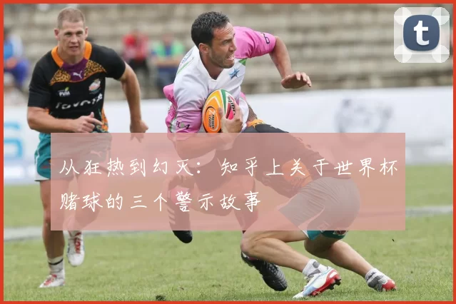 从狂热到幻灭:知乎上关于世界杯赌球的三个警示故事