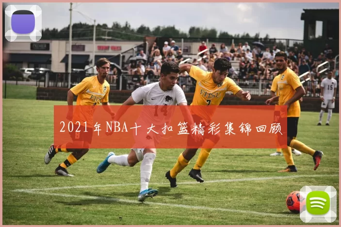 2021年NBA十大扣篮精彩集锦回顾