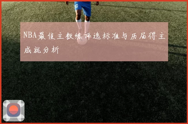 NBA最佳主教练评选标准与历届得主成就分析
