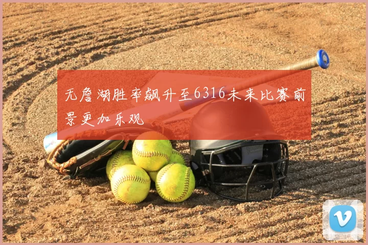 无詹湖胜率飙升至6316未来比赛前景更加乐观