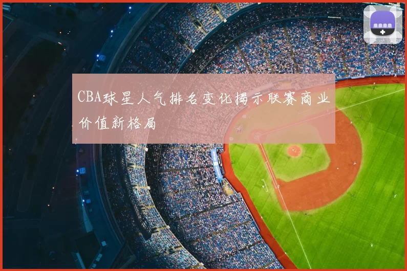 CBA球星人气排名变化揭示联赛商业价值新格局
