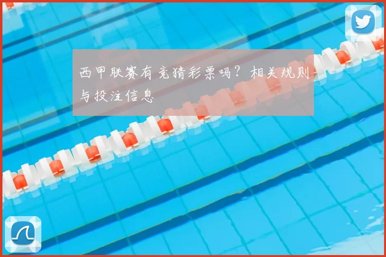 西甲联赛有竞猜彩票吗?相关规则与投注信息