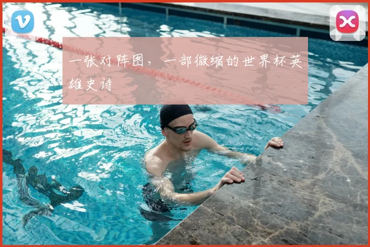 一张对阵图,一部微缩的世界杯英雄史诗