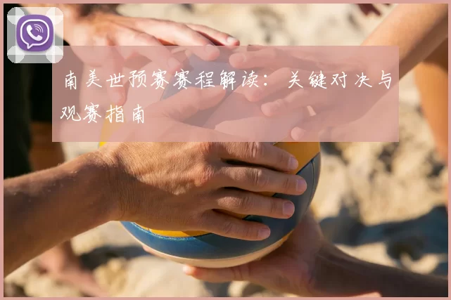 南美世预赛赛程解读:关键对决与观赛指南