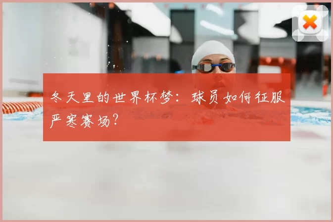冬天里的世界杯梦：球员如何征服严寒赛场？