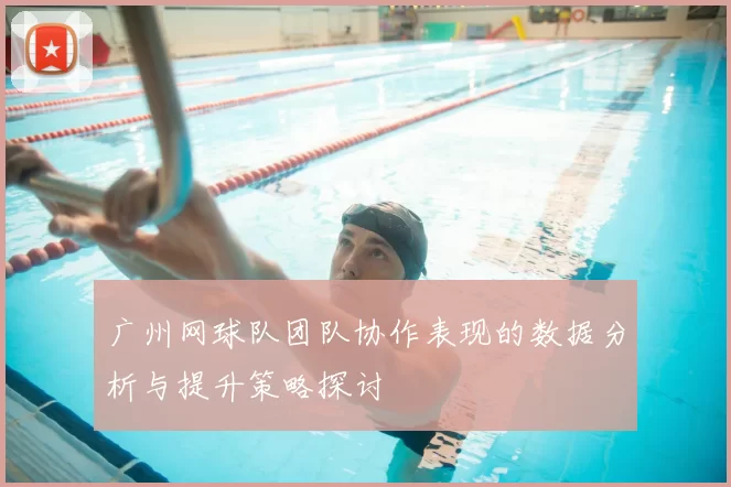 广州网球队团队协作表现的数据分析与提升策略探讨