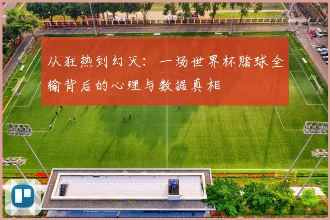 从狂热到幻灭:一场世界杯赌球全输背后的心理与数据真相
