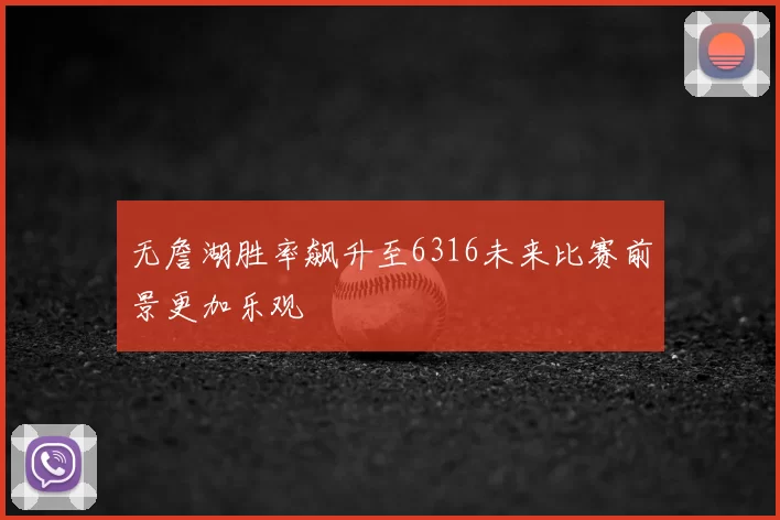 无詹湖胜率飙升至6316未来比赛前景更加乐观