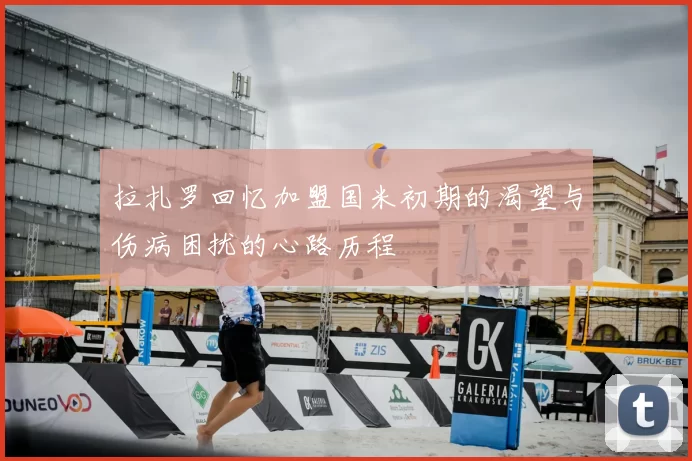 拉扎罗回忆加盟国米初期的渴望与伤病困扰的心路历程