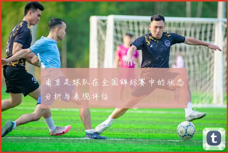南京足球队在全国锦标赛中的状态分析与表现评估