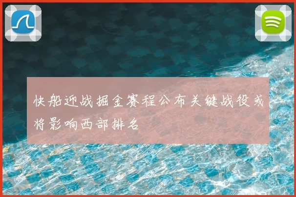 快船迎战掘金赛程公布关键战役或将影响西部排名