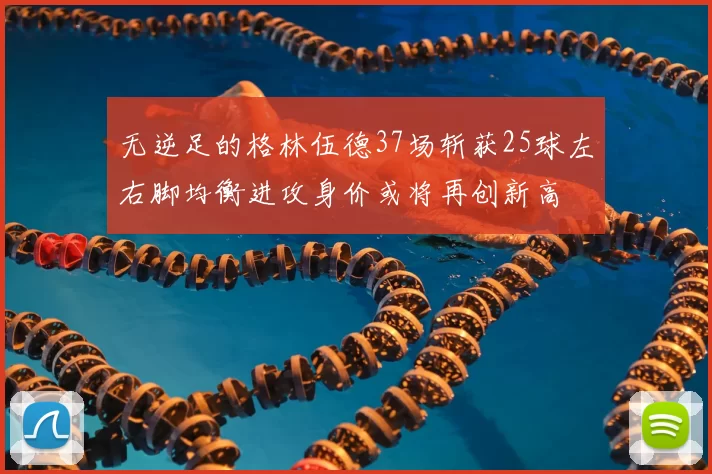 无逆足的格林伍德37场斩获25球左右脚均衡进攻身价或将再创新高