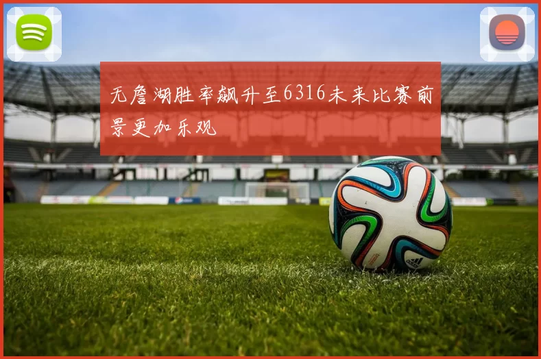 无詹湖胜率飙升至6316未来比赛前景更加乐观