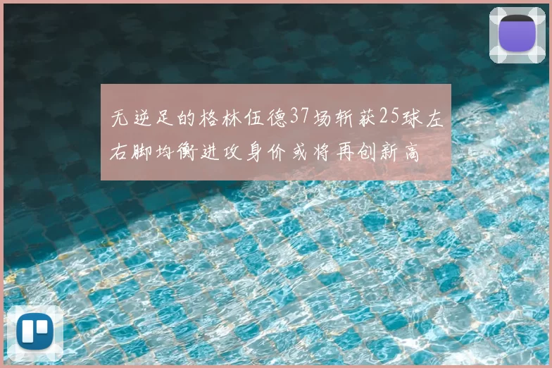 无逆足的格林伍德37场斩获25球左右脚均衡进攻身价或将再创新高