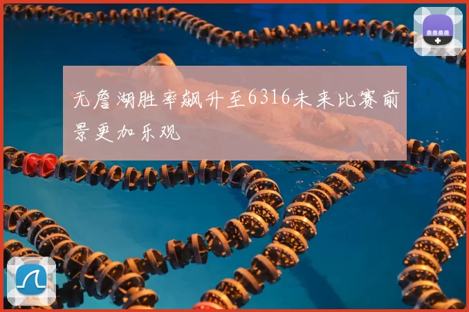 无詹湖胜率飙升至6316未来比赛前景更加乐观