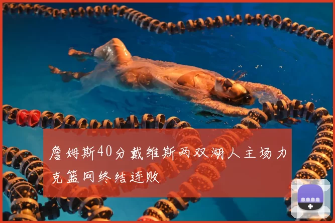 詹姆斯40分戴维斯两双湖人主场力克篮网终结连败