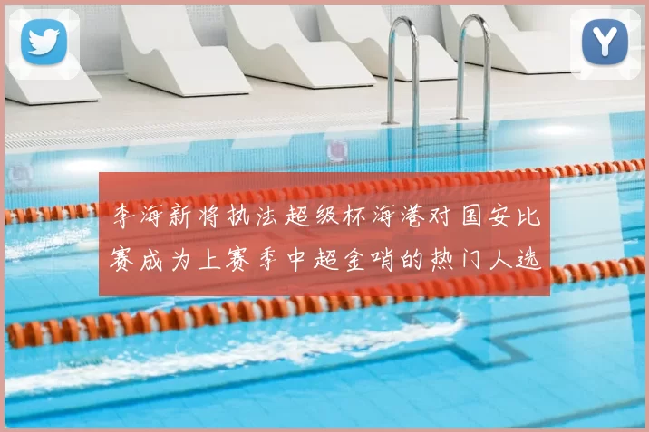 李海新将执法超级杯海港对国安比赛成为上赛季中超金哨的热门人选
