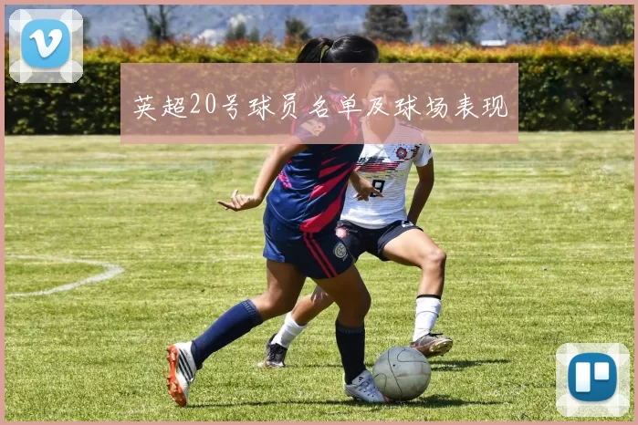 英超20号球员名单及球场表现